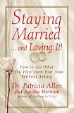 Staying Married...and Loving It!: How To Get What You Want From Your Man Without Asking