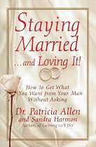 Staying Married...and Loving It!: How To Get What You Want From Your Man Without Asking