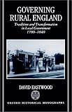 Governing Rural England: Tradition and Transformation in Local Government 1780-1840 (Oxford Historical Monographs)