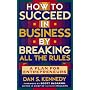 How to Succeed in Business By Breaking All the Rul&hellip by Dan S. Kennedy
