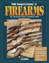 2003 Standard Catalog of Firearms: The Collector's Price & Reference Guide 2003 Standard Catalog of Firearms: The Collector's Price & Reference Guide