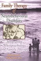 Family Therapy of Neurobehavioral Disorders: Integrating Neuropsychology and Family Therapy
