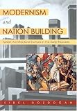 Modernism and Nation-Building: Turkish Architectural Culture in the Early Republic