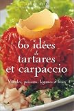 60 id�es de tartares et carpaccio : Viandes, poissons, l�gumes et fruits