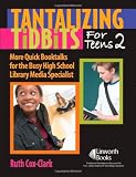 Tantalizing Tidbits for Teens: More Quick Booktalks for Busy High School Library Media Specialists, Volume II