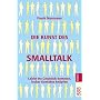 Die Kunst des Smalltalk: Leicht ins Gespr�ch kommen, locker Kontakte kn�pfen