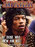 Jimi Hendrix: By Those Who Knew Him Best