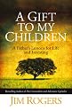 A Gift to My Children: A Father's Lessons for Life and Investing