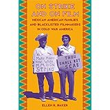 on strike and on film mexican american families and blacklisted filmmakers in cold war america