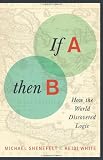 If A, Then B: How the World Discovered Logic