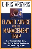 Flawed Advice and the Management Trap: How Managers Can Know When Theyre Getting Good Advice and When Theyre Not