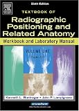 Radiographic Positioning and Related Anatomy Workbook and Laboratory, Vol. 1