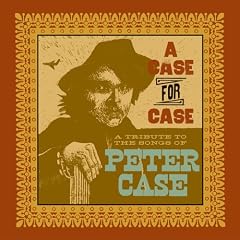 A Case for Case:  A Tribute to the Songs of Peter Case