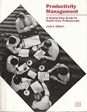 Productivity Management: A Step-By-Step Guide for Health Care Professionals