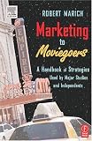 Marketing to Moviegoers: A Handbook of Strategies Used by Major Studios and Independents