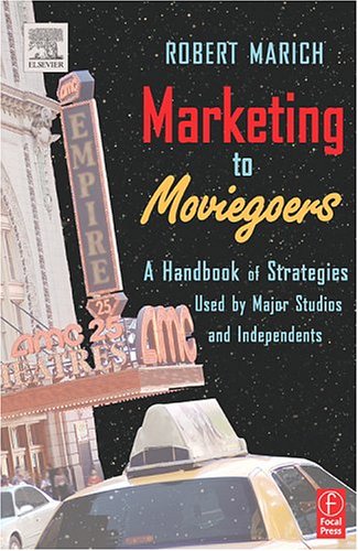 Marketing to Moviegoers: A Handbook of Strategies Used by Major Studios and Independents