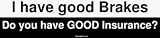 I have good Brakes Do you have GOOD Insurance? Bumper Sticker