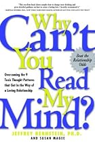 Why Can't You Read My Mind? Overcoming the 9 Toxic Thought Patterns that Get in the Way of a Loving Relationship By Jeffrey Bernstein, Susan Magee