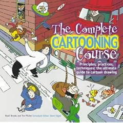 The Complete Cartooning Course: Principles, Practices, Techniques - How to Draw Better Cartoons