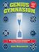 Genius Gymnasium: On Your Mark, Get Set--Work Out Your Mind & Strengthen Your Brain