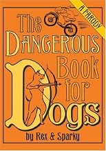 The Dangerous Book for Dogs: A Parody by Rex and Sparky