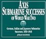 Axis Submarine Successes of World War Two: German, Italian, and Japanese Submarine Successes, 1939-1945