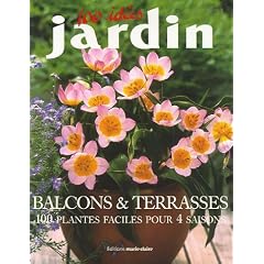 Balcons et Terrasses : 100 Plantes faciles pour 4 saisons