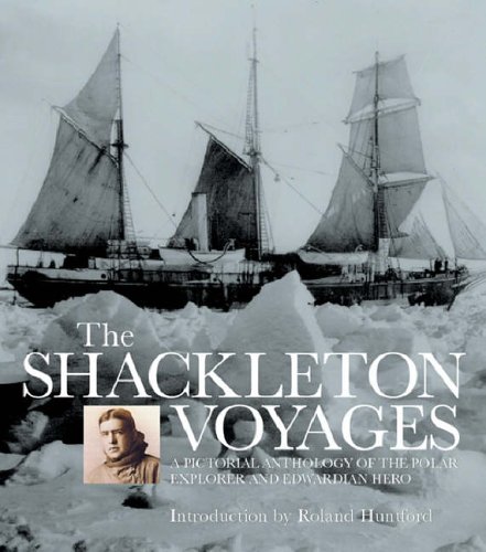 The Shackleton Voyages: A pictorial anthology of the polar explorer and Edwardian hero
