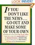 If You Don't Like the News, Go Out and Make Some of Your Own