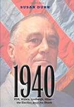 1940: FDR, Willkie, Lindbergh, Hitler—the Election amid the Storm 1940: FDR, Willkie, Lindbergh, Hitler—the Election amid the Storm