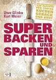 Produkt-Bild: Super backen und sparen: 120 Rezepte f&uuml;r Torten, Kuchen, Geb&auml;ck und Brot