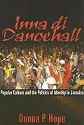 Inna Di Dancehall: Popular Culture And the Politics of Identity in Jamaica