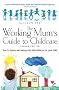 The Working Mum's Guide to Childcare: How to Choose and Manage the Right Childcare for Your Child