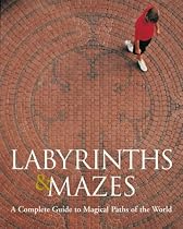 Labyrinths & Mazes: A Complete Guide to Magical Paths of the World