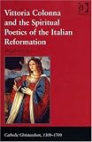 Vittoria Colonna and the Spiritual Poetics of the Italian Reformation (Catholic Christendom, 1300-1700)