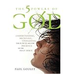 The Five Powers of God: Understanding, Receiving, Unleashing the Power and Presence of the Holy Spirit book cover