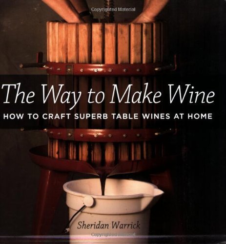 The Way to Make Wine: How to Craft Superb Table Wines at Home