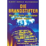 Die Brandstifter: Wie uns Politik und Parteien wirklich regierenvon "Albert H. Kaltenecker"