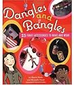 Dangles and Bangles: 25 Funky Accessories to Make and Wear