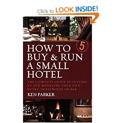 How to Buy and Run a Small Hotel: The Complete Guide to Setting Up and Managing Your Own Hotel, Guesthouse or B and B
