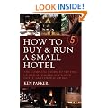 How to Buy and Run a Small Hotel: The Complete Guide to Setting Up and Managing Your Own Hotel, Guesthouse or B and B