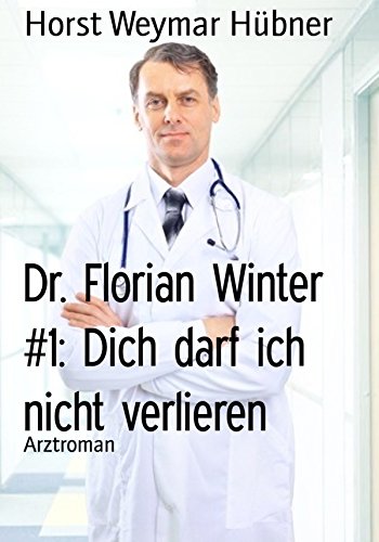 Dr. Florian Winter #1: Dich darf ich nicht verlieren: Arztroman (German Edition)