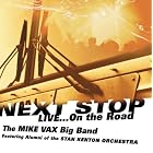 Next Stop: Live...On the Road by Mike Vax Big Band w/ Stan Kenton Alumni, Stan Kenton, Mike Vax, The Mike Vax Big Band, and Mike Suter
