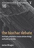 The biochar debate : charcoal's potential to reverse climate change and build soil fertility