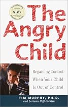 The Angry Child: Regaining Control When Your Child Is Out of Control