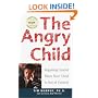 The Angry Child: Regaining Control When Your Child Is Out of Control