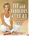 Fit and Fabulous After 40: A 5-Part Program for Turning Back the Clock