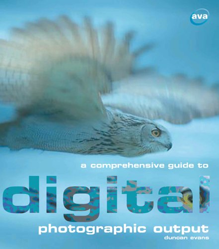 a comprehensive guide to digital photographic output digital photography