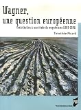 Revue PU Rennes  / Wagner, une question européenne : Contribution à une étde du wagnérisme (1860-2004)