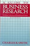 Guide to Business Research: Developing, Conducting, and Writing Research Projects